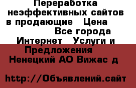 Переработка неэффективных сайтов в продающие › Цена ­ 5000-10000 - Все города Интернет » Услуги и Предложения   . Ненецкий АО,Вижас д.